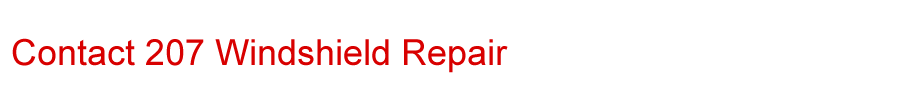 Contact 207 Windshield Reapir | Mobile Windshield and Head Light Repair | Central Maine